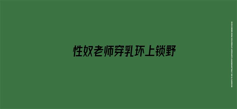 >性奴老师穿乳环上锁野外调教横幅海报图