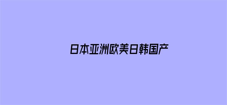 >日本亚洲欧美日韩国产AY横幅海报图